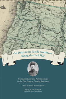 Hardcover On Duty in the Pacific Northwest During the Civil War: Correspondence and Reminiscences of the First Oregon Cavalry Regiment Book