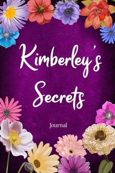Kimberley's Secrets Journal: Custom Personalized Gift for Kimberley, Floral Pink Lined Notebook Journal to Write in with Colorful Flowers on Cover. (Customized Notebooks)