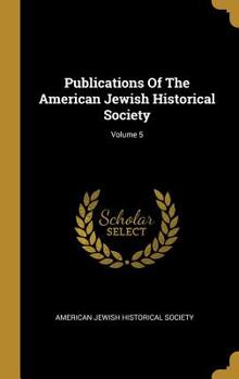 Publications Of The American Jewish Historical Society; Volume 5