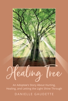 Paperback Healing Tree: An Adoptee's Story about Hurting, Healing, and Letting the Light Shine Through Book
