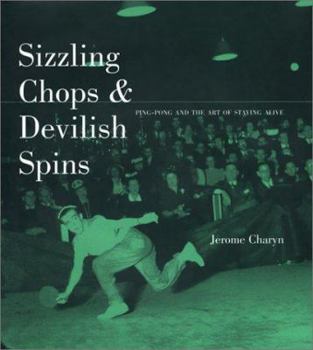 Hardcover Sizzling Chops and Devilish Spins: Ping-Pong and the Art of Staying Alive Book