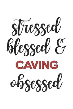 Stressed Blessed and Caving Obsessed Caving Lover Caving Obsessed Notebook A beautiful: Lined Notebook / Journal Gift,, 120 Pages, 6 x 9 inches, Personal Diary, Caving Obsessed, Caving Hobby, Caving L