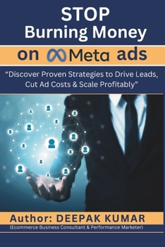Paperback Stop Burning Money on Meta Ads: Discover Proven Strategies to Drive Leads, Cut Ad Costs & Scale Profitably: By Deepak Kumar Book