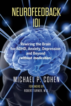 Paperback Neurofeedback 101: Rewiring the Brain for ADHD, Anxiety, Depression and Beyond (without medication) Book