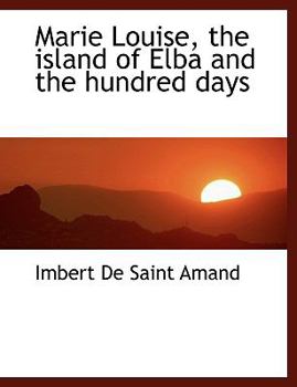 Paperback Marie Louise, the Island of Elba and the Hundred Days Book