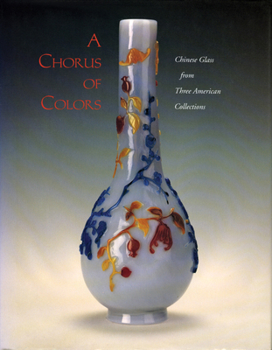 Hardcover A Chorus of Colors: Chinese Glass from Three American Collectionsroyall Tyler Book