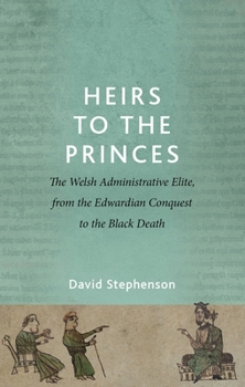 Paperback Heirs to the Princes: The Welsh Administrative Elite, from the Edwardian Conquest to the Black Death Book