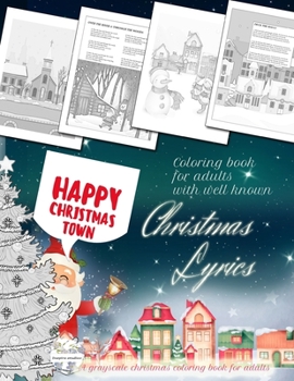 Paperback HAPPY CHRISTMAS TOWN coloring book for adults with well known Christmas lyrics. . A grayscale christmas coloring book for adults: A Grayscale Holiday Book