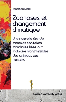 Zoonoses et changement climatique: Une nouvelle ère de menaces sanitaires mondiales liées aux maladies transmissibles des animaux aux humains (French Edition)