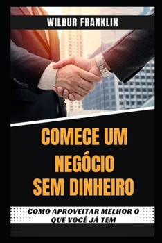 Paperback Comece Um Negócio Sem Dinheiro: Como Utilizar O Que Você Já Tem [Portuguese] Book