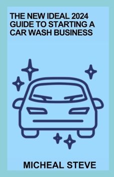 Paperback The New Ideal 2024 Guide To Starting A Car Wash Business: Essential Guide For Running A Successful Business Book