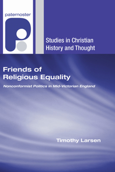 Friends of Religious Equality: Nonconformist Politics in Mid-Victorian England (Studies in Modern British Religious History)