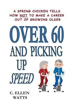 Paperback Over 60 and Picking Up Speed: A Spring Chicken Tells How Not To Make A Career Out of Growing Older Book
