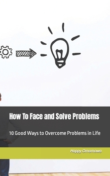 Paperback How To Face and Solve Problems: 10 Good Ways to Overcome Problems in Life Book