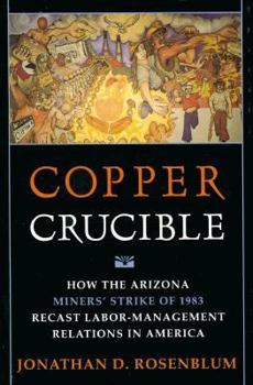 Paperback Copper Crucible: How the Arizona Miners' Strike of 1983 Recast Labor-Management Relations in America Book