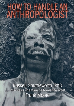 Paperback How to Handle an Anthropologist: Russell Shuttleworth, PhD interviews shaman/performance artist Frank Moore Book