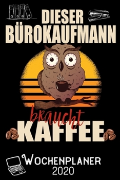Dieser Bürokaufmann braucht Kaffee - Wochenplaner 2020: DIN A5 Kalender / Terminplaner / Wochenplaner 2020 12 Monate: Januar 2020 bis Dezember 2020 - Jede Woche auf 2 Seiten (German Edition)
