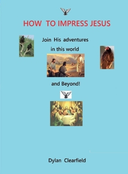 Paperback How to Impress Jesus: Join his adventures in the world and beyond Book