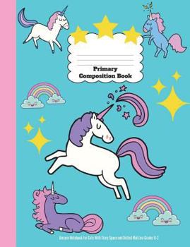 Primary Composition Book: Unicorn Notebook for Girls with Story Space and Dotted Mid Line Grades K-2 : Dimensions: 7. 44 X 9. 69. Primary Journal Composition Book 100 Pages