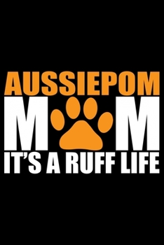 Paperback Aussiedoodle Mom It's A Ruff Life: Cool Aussiepom Dog Journal Notebook - Aussiepom Puppy Lover Gifts - Funny Aussiepom Dog Notebook - Aussiepom Owner Book