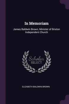 In Memoriam: James Baldwin Brown, Minister of Brixton Independent Church