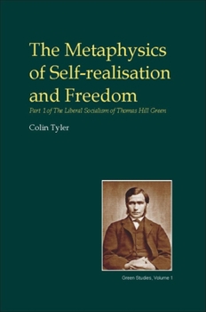 Hardcover The Metaphysics of Self-Realisation and Freedom: Part One of the Liberal Socialism of Thomas Hill Green Book