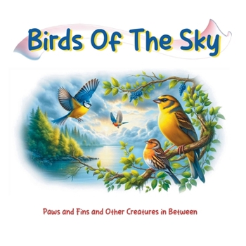 Birds of the Sky (Paws and Fins and Other Creatures in Between)