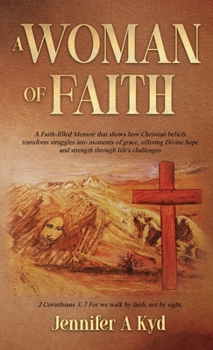 A Woman of Faith: A Faith -filled Memoir that shows how Christian beliefs transform struggles into moments of grace, offering Divine hope and strength through life's challenges