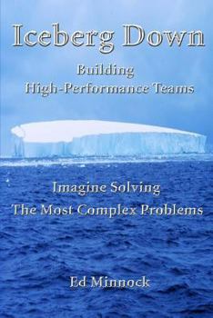 Paperback Iceberg Down: Building High-Performance Teams: Imagine Solving the Most Complex Problems Book