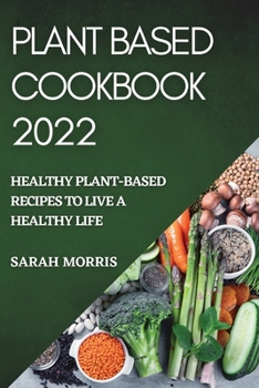 Paperback Plant Based Cookbook 2022: Healthy Plant-Based Recipes to Live a Healthy Life Book