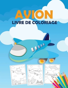 Avion Livre de Coloriage: Un livre de coloriage d'avions pour les tout-petits, les enfants d'âge préscolaire et les enfants de tous âges, avec plus de ... bien d'autres choses encore