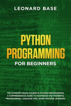Paperback Python Programming for Beginners: The Ultimate Crash Course in Python Programming. A Comprehensive Guide to Mastering the Powerful Programming Languag Book