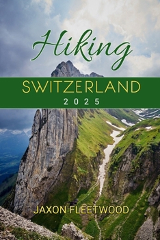 Hiking Switzerland 2025 (Wanderway Chronicles: Exploring the World’s Hidden Stories and Uncharted Paths)