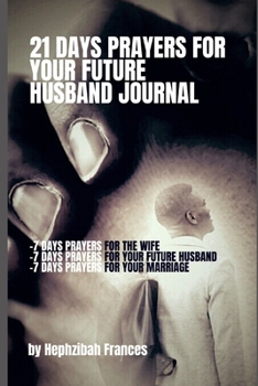 Paperback 21 Days Prayers For Your Future Husband Journal: Prayers for you the wife, Prayers for your future husband and Prayers for your marriage Book