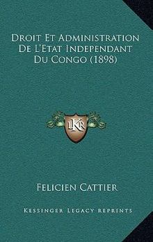 Paperback Droit Et Administration De L'Etat Independant Du Congo (1898) [French] Book