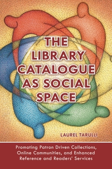 Paperback The Library Catalogue as Social Space: Promoting Patron Driven Collections, Online Communities, and Enhanced Reference and Readers' Services Book