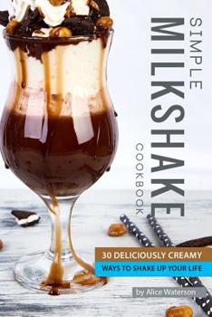 Paperback Simple Milkshake Cookbook: 30 Deliciously Creamy Ways to Shake Up Your Life Book