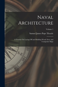 Paperback Naval Architecture: A Treatise On Laying Off and Building Wood, Iron, and Composite Ships; Volume 1 Book