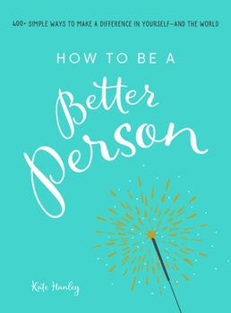 Paperback How to Be a Better Person: 400+ Simple Ways to Make a Difference in Yourself--And the World Book