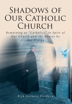 Shadows of Our Catholic Church: Remaining as Catholics in Spite of Our Church and the Abuses by Our Clergy