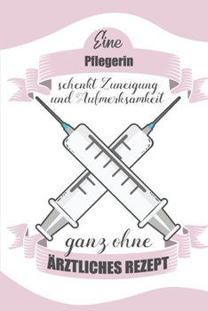 Pflegerin Schenkt Zuneigung Ohne Ärztliches Rezept: Notizbuch Liniert - Geschenk Für Krankenschwestern Und Krankenpflegerinnen (German Edition)