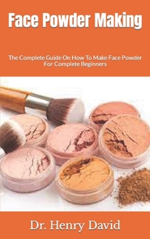Paperback Face Powder Making: The Complete Guide On How To Make Face Powder For Complete Beginners Book