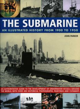 Paperback The Submarine: An Illustrated History from 1900 to 1950: An Authoritative Guide to the Development of Underwater Vessels Around the World, with Over 4 Book