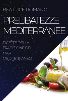 Paperback Prelibatezze Mediterranee: Ricette Della Tradizione del Mar Mediterraneo [Italian] Book