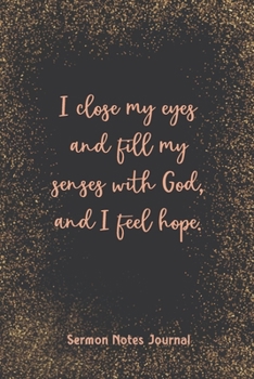 I Close My Eyes And Fill My Senses With God And I Feel Hope Sermon Notes Journal: Modern Girls Guide To Bible Study Christian Religious Devotional Scripture Faith Workbook