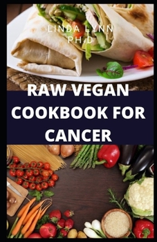 Paperback Raw Vegan Cookbook for Cancer: The Prefect Raw Vegan Diet Cookbook and Guide You Need to Know about How You Can Cure Cancer with Everyday Healthy Mea Book