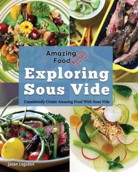 Paperback Amazing Food Made Easy: Exploring Sous Vide: Consistently Create Amazing Food With Sous Vide Book