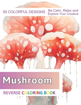 Paperback Mushroom Reverse Coloring Book: Stress Relief And Relaxation Reverse Coloring Pages Book