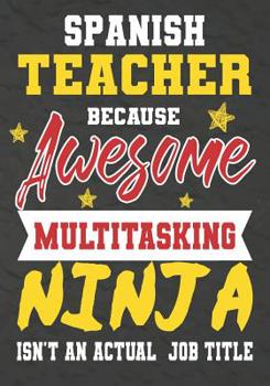 Spanish Teacher Because Awesome Multitasking Ninja Isn't An Actual Job Title: Perfect Year End Graduation or Thank You Gift for Teachers, Teacher Appreciation Gift, Gift for all occasions, And for hol