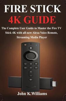 Paperback Fire Stick 4k: The Complete User Guide to Master the Fire TV Stick with all-new Alexa Voice Remote, Streaming Media Player Book